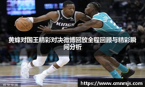 黄蜂对国王精彩对决微博回放全程回顾与精彩瞬间分析